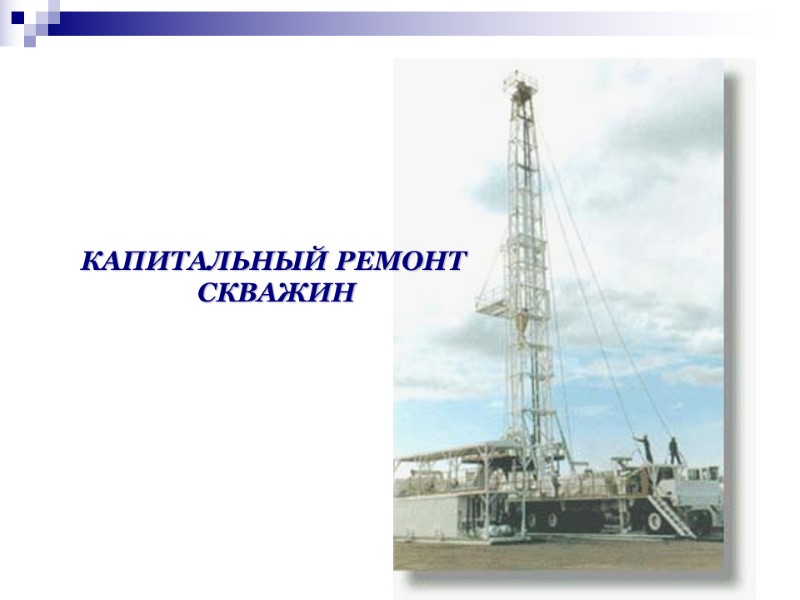 КАПИТАЛЬНЫЙ РЕМОНТ СКВАЖИН КАПИТАЛЬНЫЙ РЕМОНТ СКВАЖИН